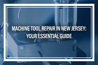 Machine Tool Repair in New Jersey: Your Essential Guide